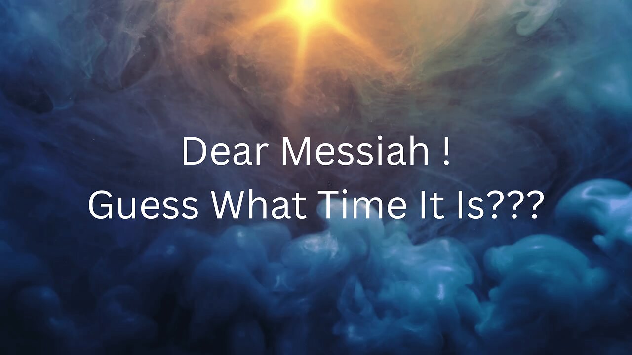 Dear Messiah! Guess What Time It Is ? It's Judgement Time !