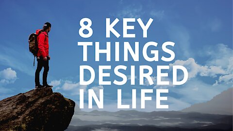 8 Key Things Desired In Life