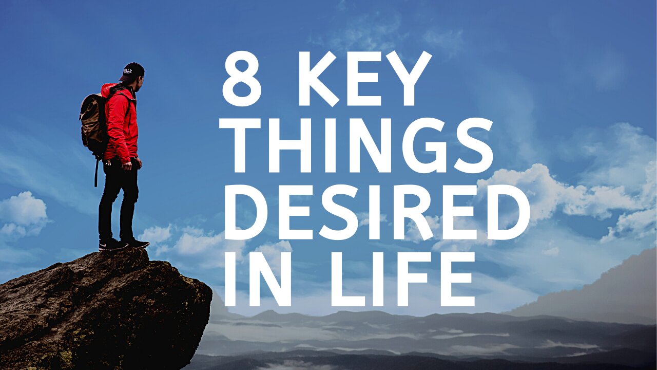 8 Key Things Desired In Life