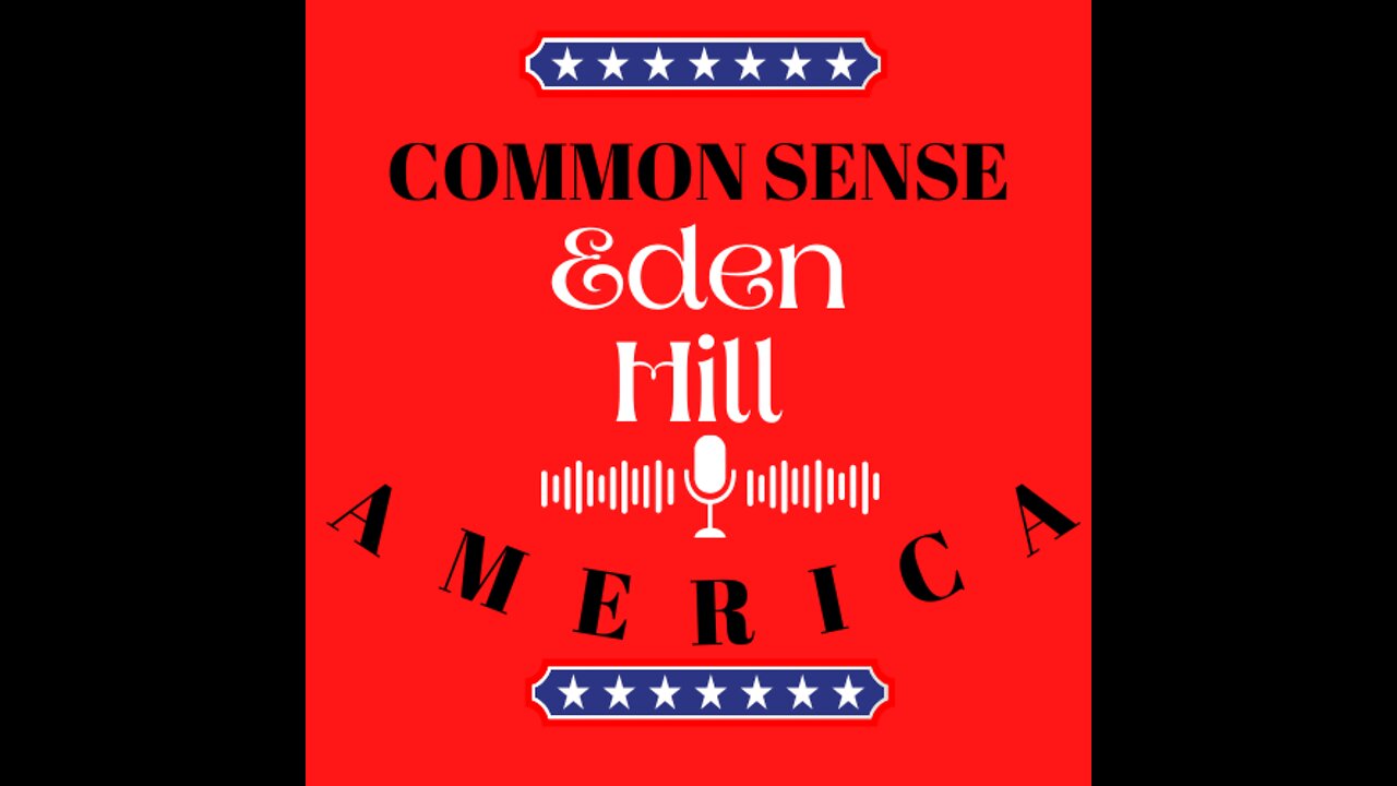 Common Sense America with Eden Hill - Biden Failed Promises/ America's Future