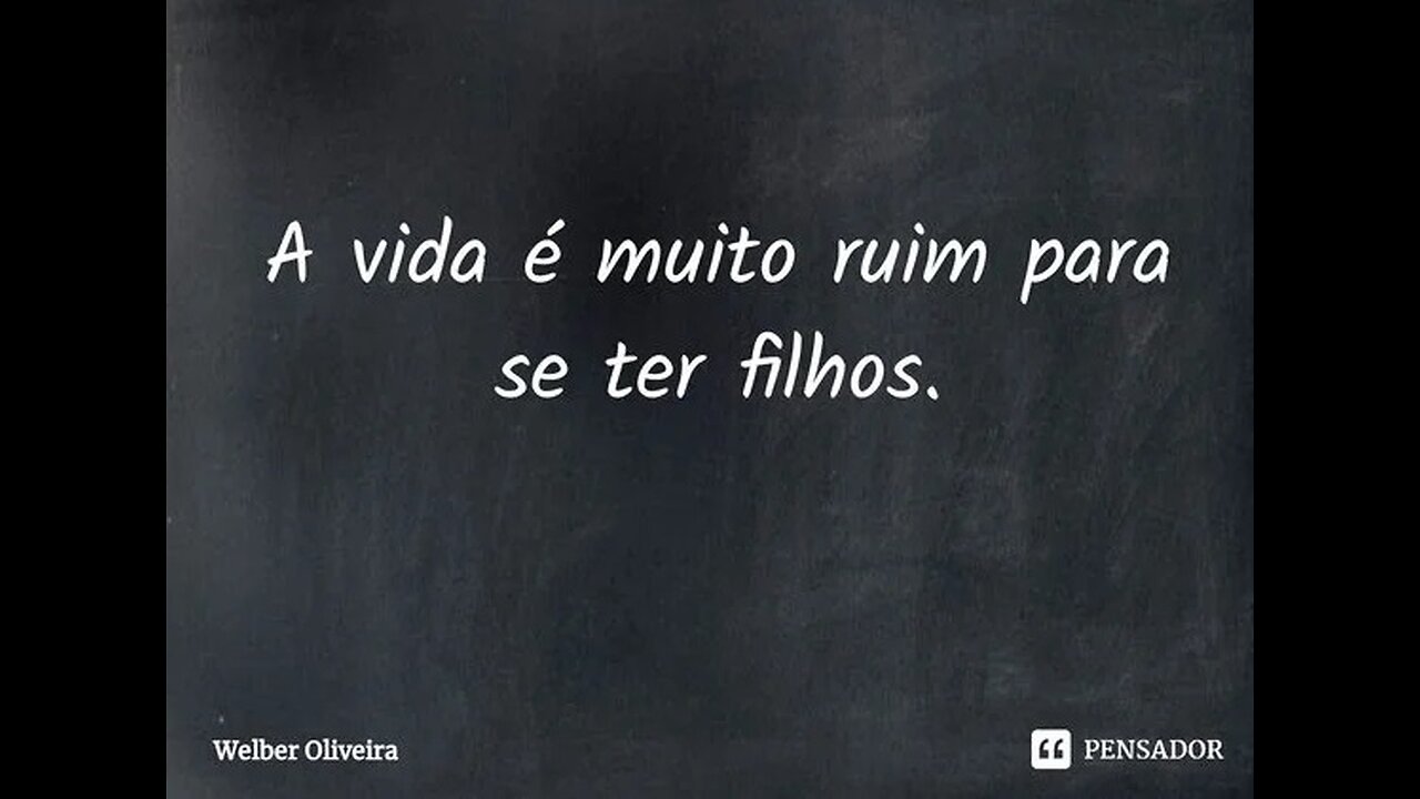 A vida é muito ruim e nunca vale a pena (ser iniciada)!