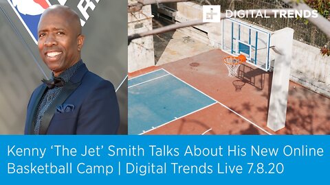 Kenny 'The Jet' Smith Talks About His Online Basketball Camp | Digital Trends Live 7.8.20