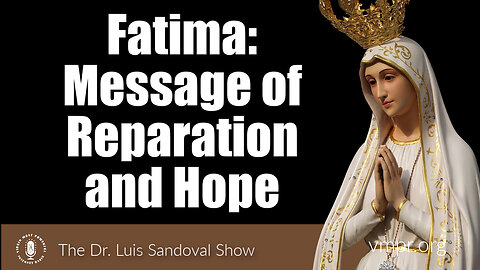 17 Oct 24, The Dr. Luis Sandoval Show: Fatima: Message of Reparation and Hope