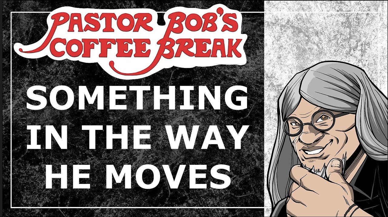 SOMETHING IN THE WAY HE MOVES / Pastor Bob's Coffee Break