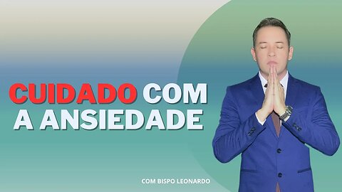 CUIDADO COM A ANSIEDADE - BISPO LEONARDO