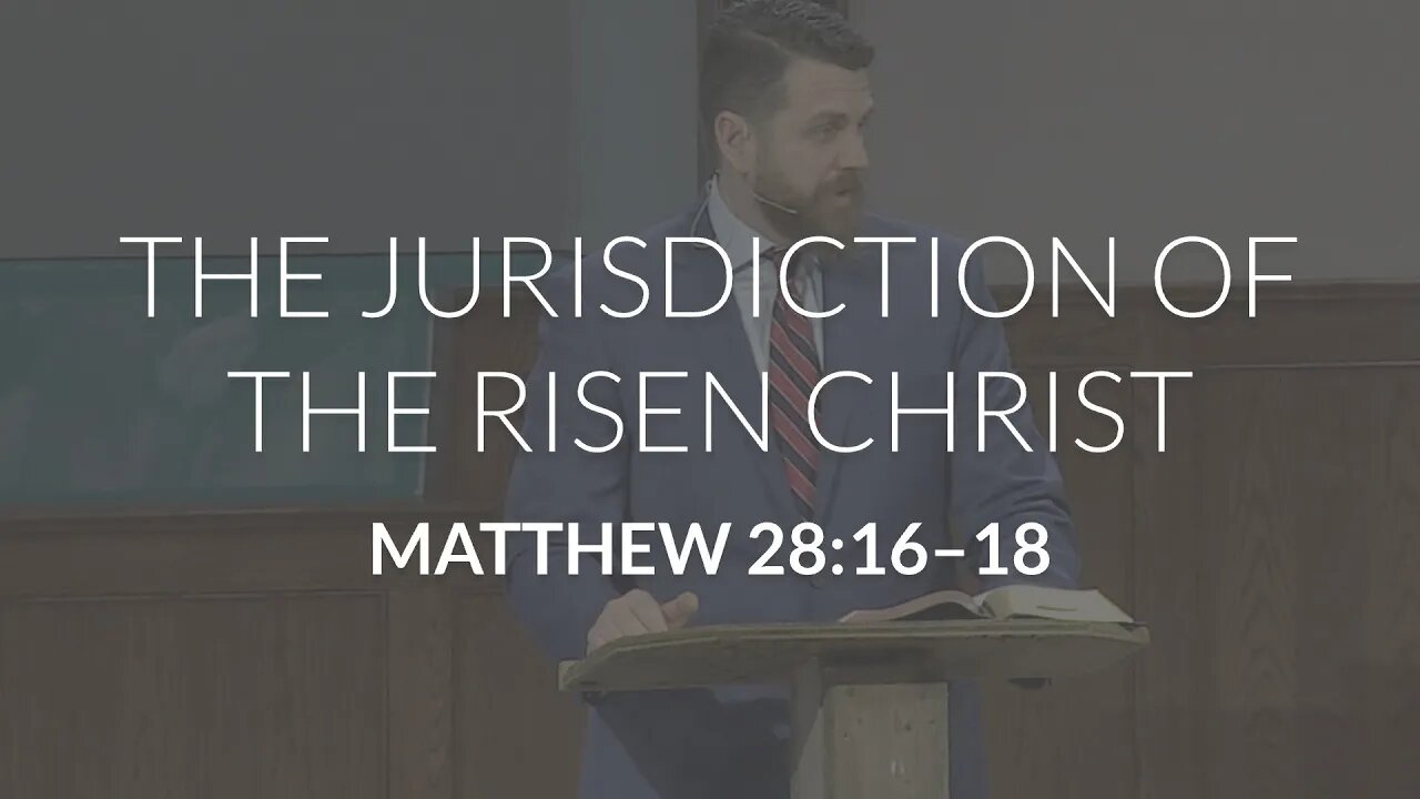 The Jurisdiction of the Risen Christ (Matthew 28:16-18)