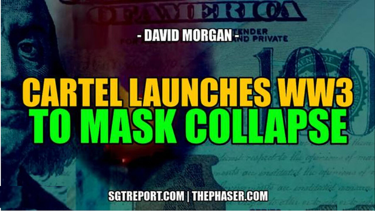 CRIMINAL CARTEL LAUNCHES WW3 TO MASK COLLAPSE -- David Morgan-MUST WATCH