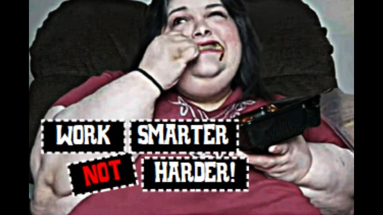 HUNGRY FAT CHICK SAYS "WORK SMARTER NOT HARDER"