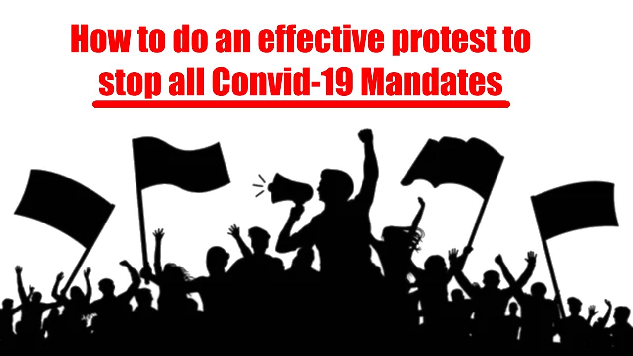 How to do an Effective Protest to stop ALL Convid-19 Mandates