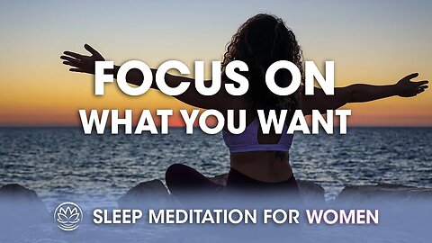 Focus on What You Want // Sleep Meditation for Women