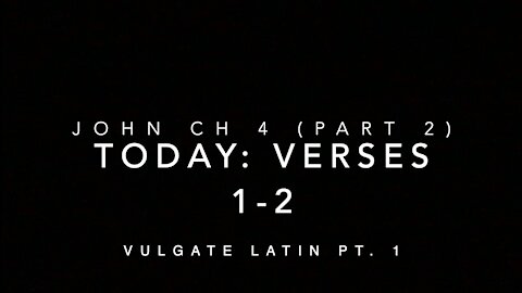 John Ch 4 Pt 2 Verses 1-2 (Vulgate 1)