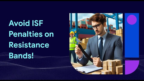 ISF Made Simple: Avoiding Penalties for Resistance Bands Imports and Exports