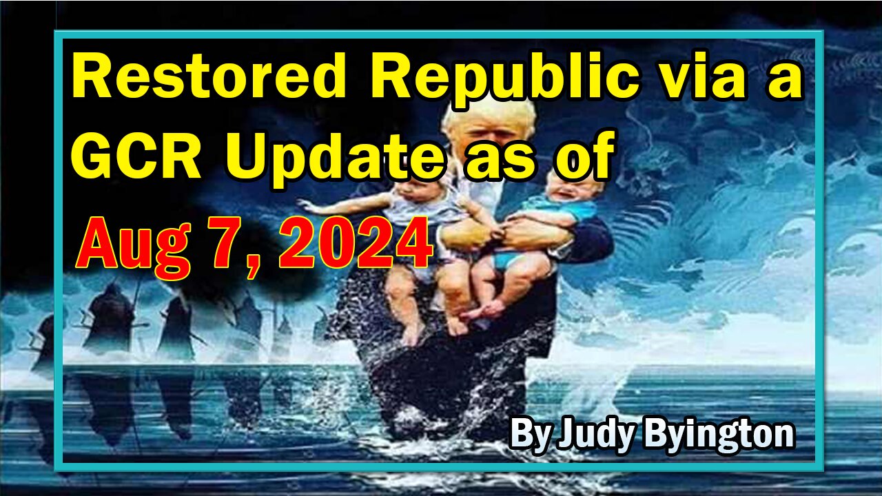 Restored Republic via a GCR Update as of Aug 7, 2024 - By Judy Byington