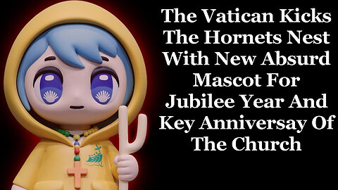 The Vatican Kicks The Hornets Nest With New Absurd Mascot For Jubilee Year