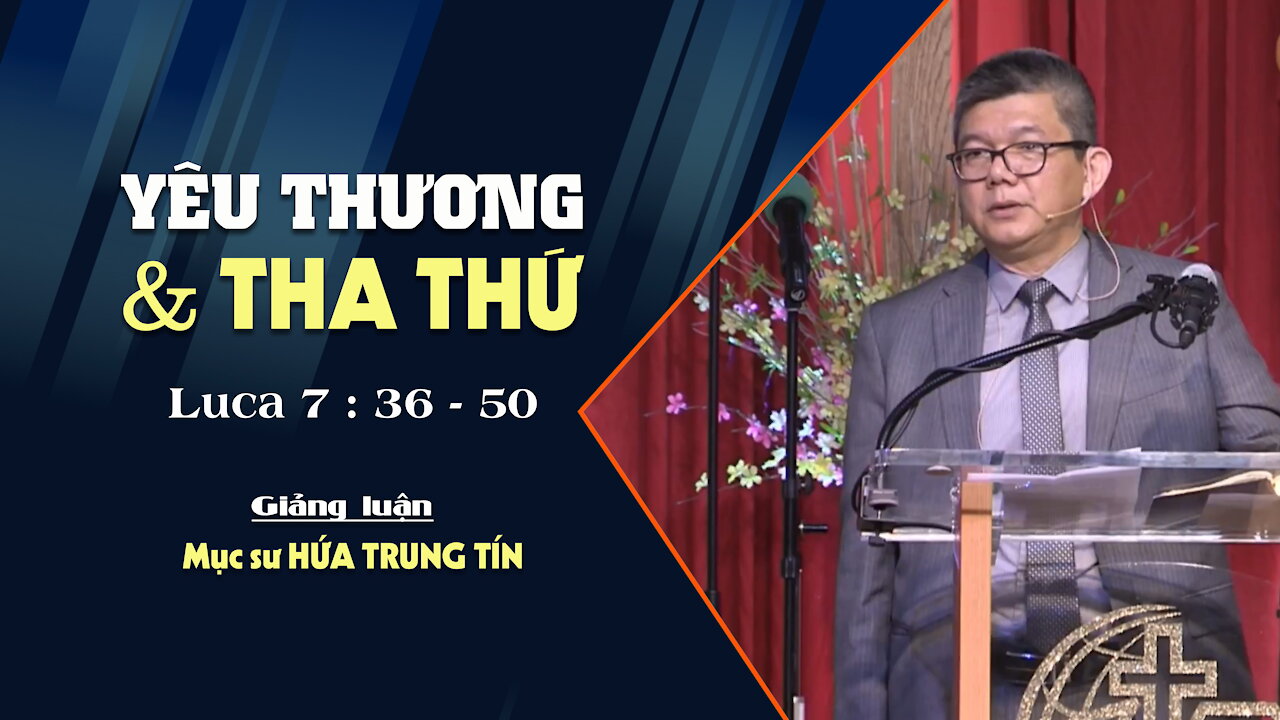 YÊU THƯƠNG & THA THỨ - Luca 7:36-50 || Mục sư HỨA TRUNG TÍN