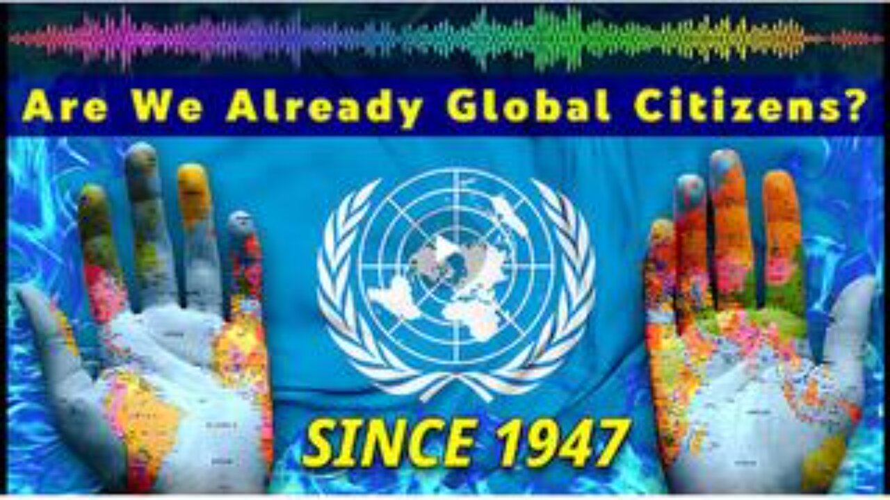 We Have ALL Been Made United Nations Global Citizens Without Our Knowledge or Consent