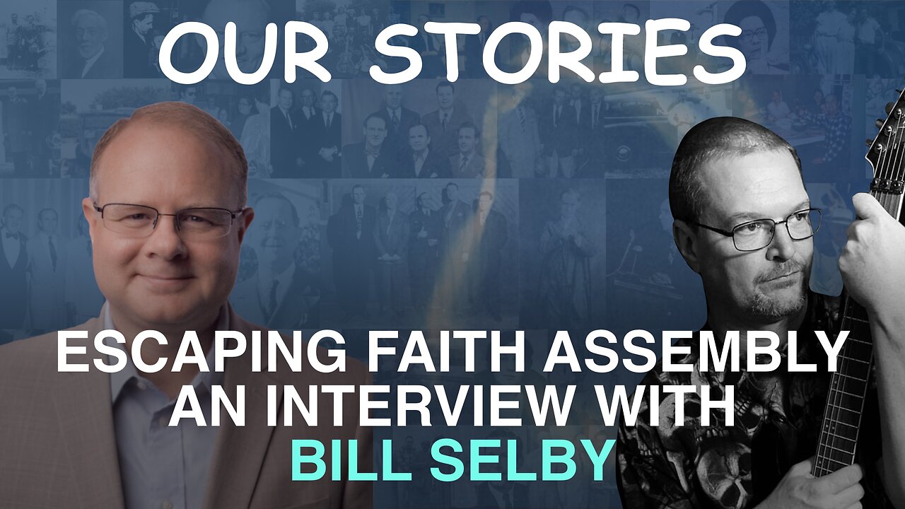 Our Stories: Escaping Faith Assembly - An Interview with Bill Selby - Episode 146 Branham Podcast