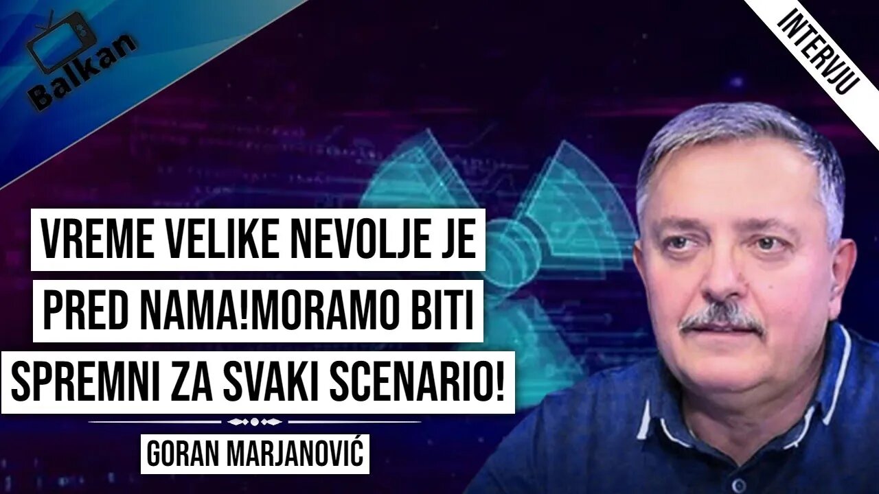 Goran Marjanović-Vreme velike nevolje je pred nama!Moramo biti spremni za svaki scenario!