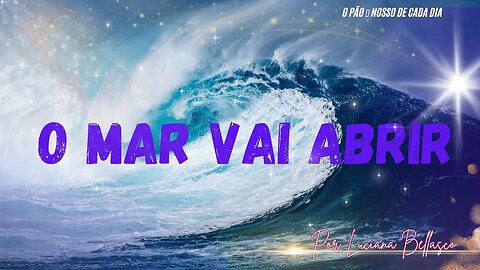 O Mar Vai se Abrir. O Pão 🍞 Nosso de Cada Dia.