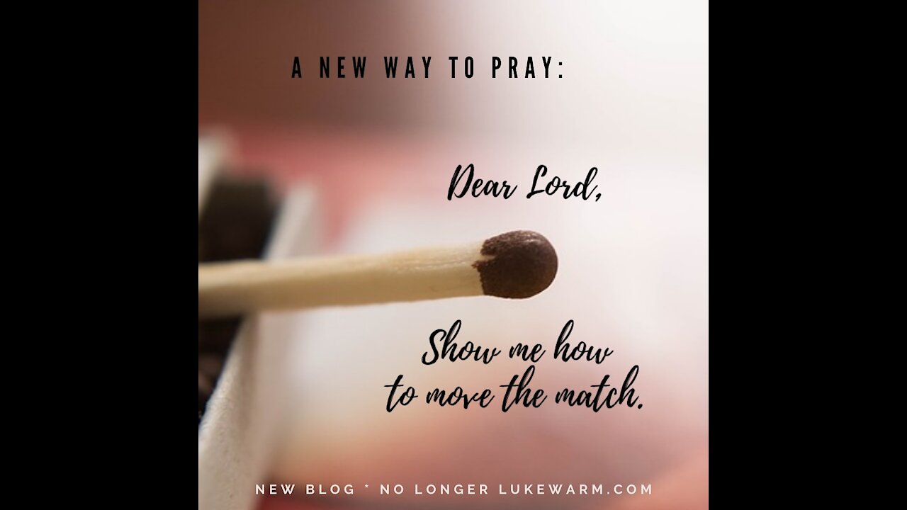 A New Way to Pray: Show Me How to Move the Match