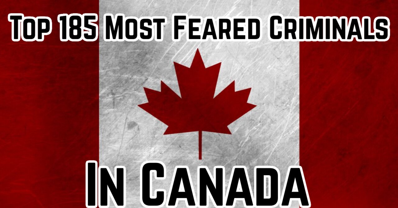 Top 185 Most Hated Canadians Criminals!