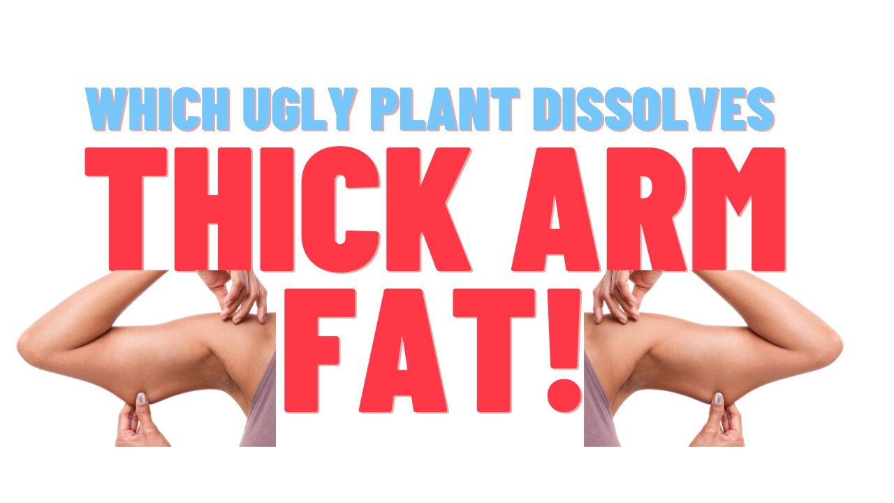 Which Ugly Plant Dissolves Thick Arm Fat?