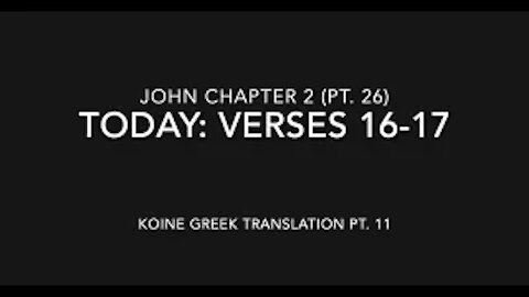 John Ch 2 Pt 26 Verses 16–17 (Koine Greek 11)