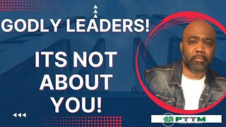 Godly Leaders! It’s Not About You!