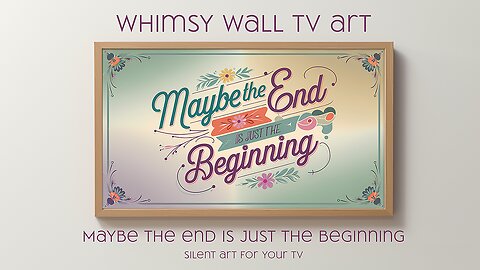 Maybe The End Is Just The Beginning Silent Art For Your TV, Frame TV and CanvasTV