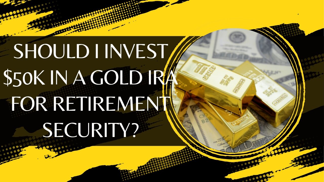 Should I Invest $50000 In A Gold IRA For Retirement Security?