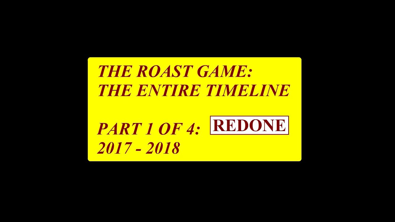 The Roast Game: The Entire Timeline, Part 1 of 4: 2017 and 2018 (Remade)