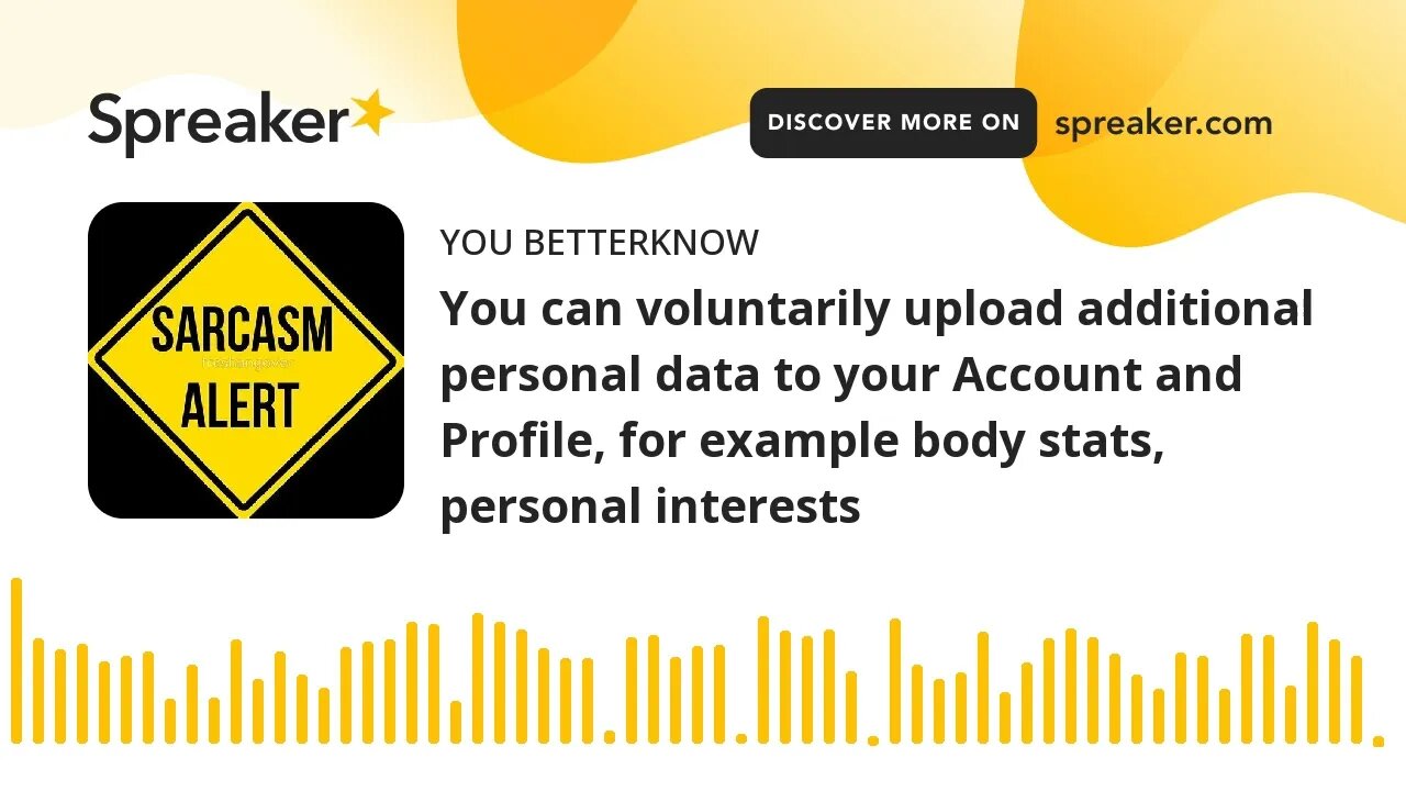 You can voluntarily upload additional personal data to your Account and Profile, for example body st