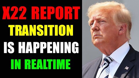 X22 REPORT TRANSITION IS HAPPENING IN REALTIME TODAY UPDATE - TRUMP NEWS