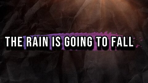 THE RAIN IS GOING TO FALL