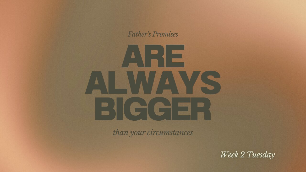 Father's Promises Are Bigger Than Your Circumstances Week 2 Tuesday