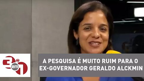 Vera Magalhães: "A pesquisa é muito ruim para o ex-governador Geraldo Alckmin"