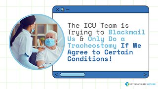 The ICU Team is Trying to Blackmail Us & Only Do a Tracheostomy If We Agree to Certain Conditions!