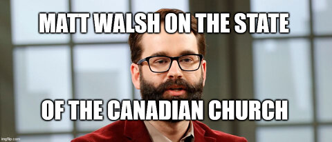 Matt Walsh on the State of the Canadian Church