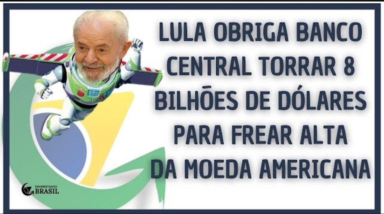 LULA OBRIGA BANCO CENTRAL TORRAR 8 BILHÕES DE DÓLARES PARA FREAR ALTA DA MOEDA AMERICANA