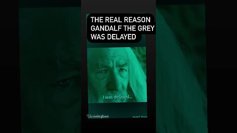 THE REAL REASON GANDALF WAS DELAYED