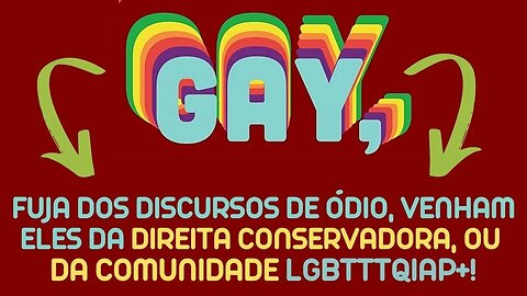 GAYS, FUJAM DOS DISCURSOS DE ÓDIO VENHAM ELES DA DIREITA CONSERVADORA OU DA COMUNIDADE LGBTTTTQIAP+