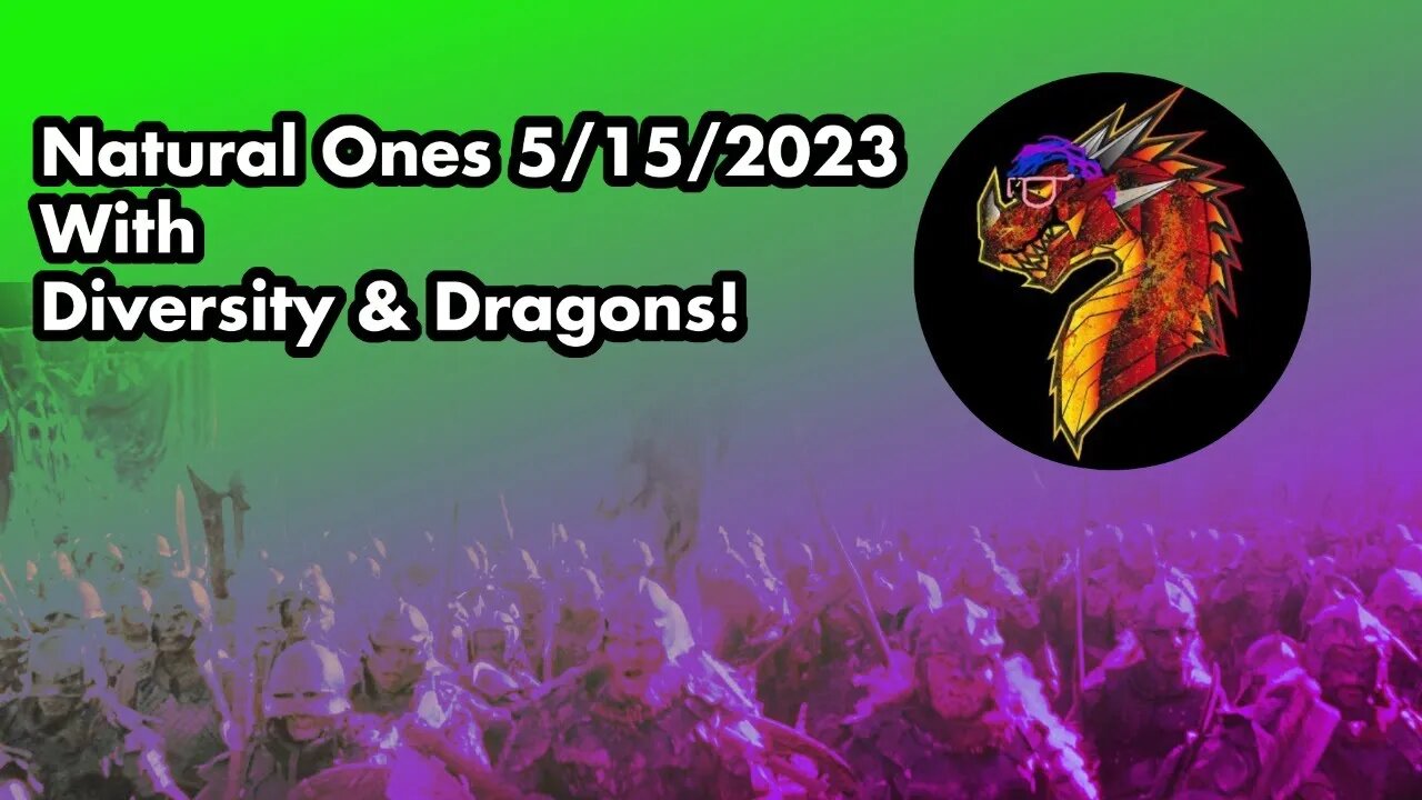 Natural Ones 5/15/2023 | Diversity & Dragons!