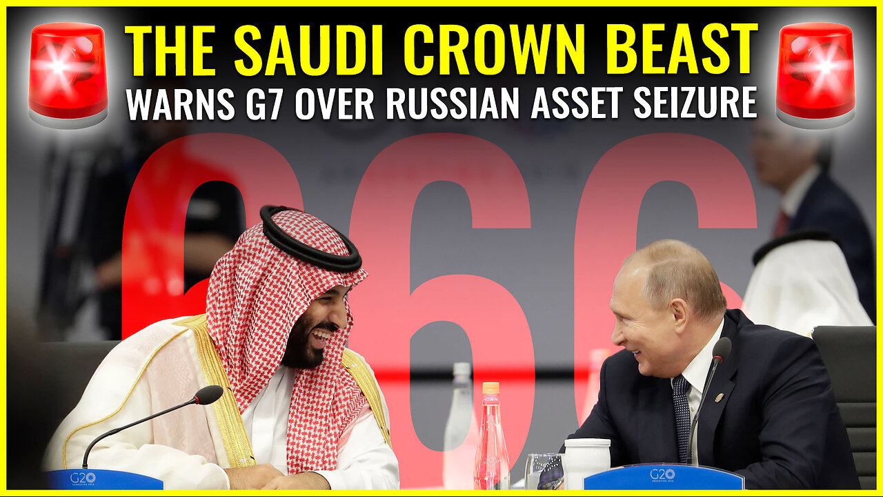 The Saudi crown BEAST warns G7 over Russian asset seizure