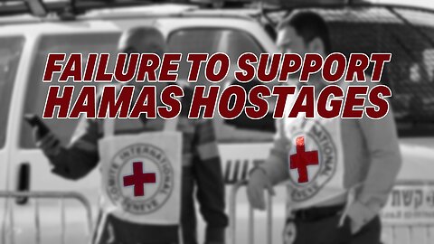 THE TRUTH BEHIND RED CROSS'S FAILURE TO SUPPORT HAMAS' HOSTAGES