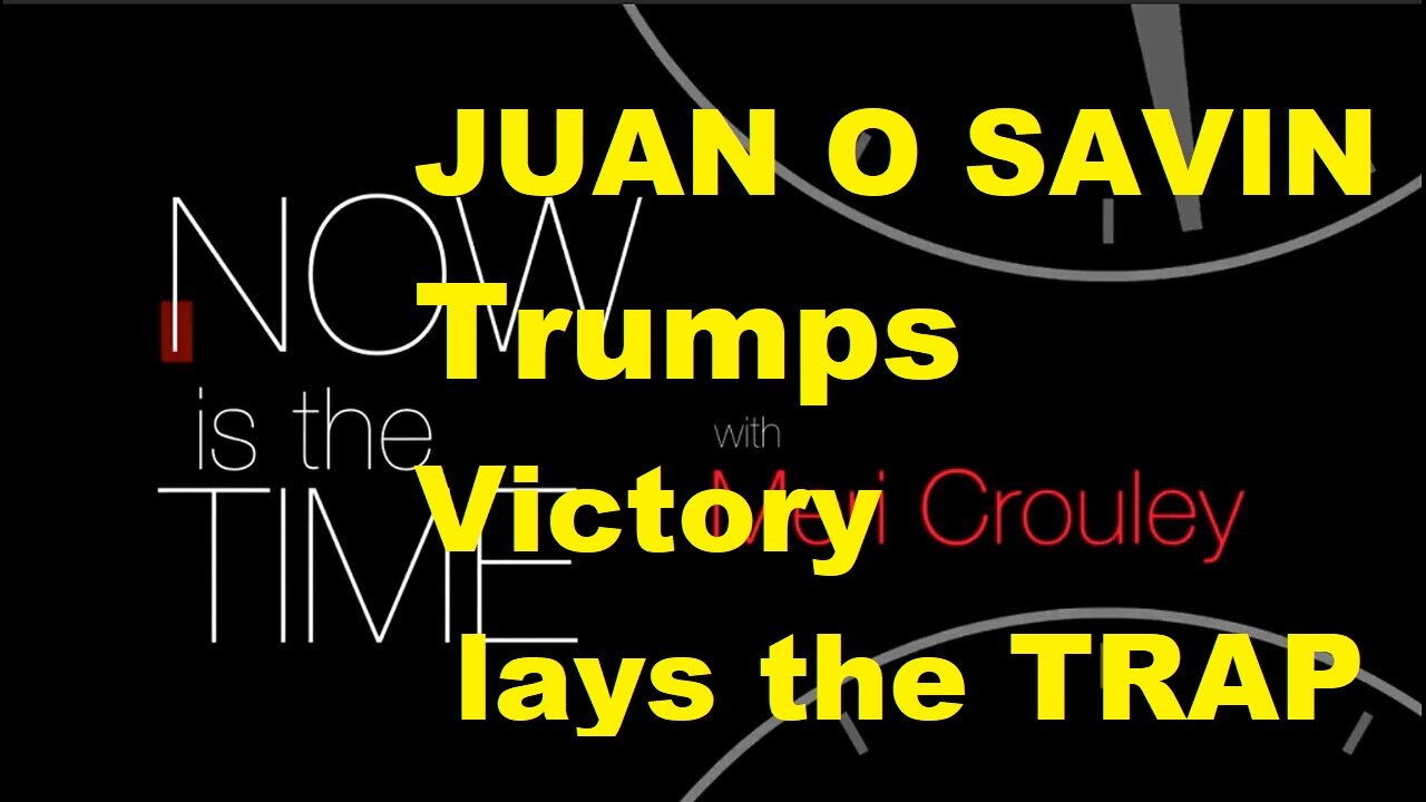 JUAN O SAVIN- Trumps Victory lays the TRAP- Meri Crouley