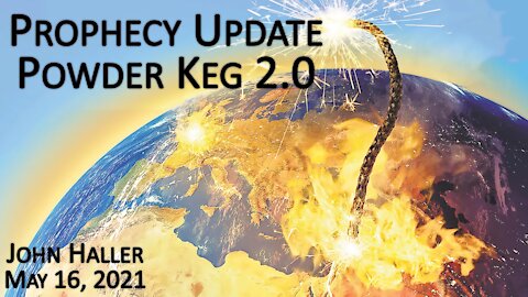 2021 05 16 John Haller's Prophecy Update "Powder Keg 2.0"