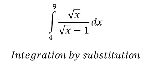 Calculus Help: Integration from 4 to 9 √x/(√x-1) dx - Techniques - Integration by substitution