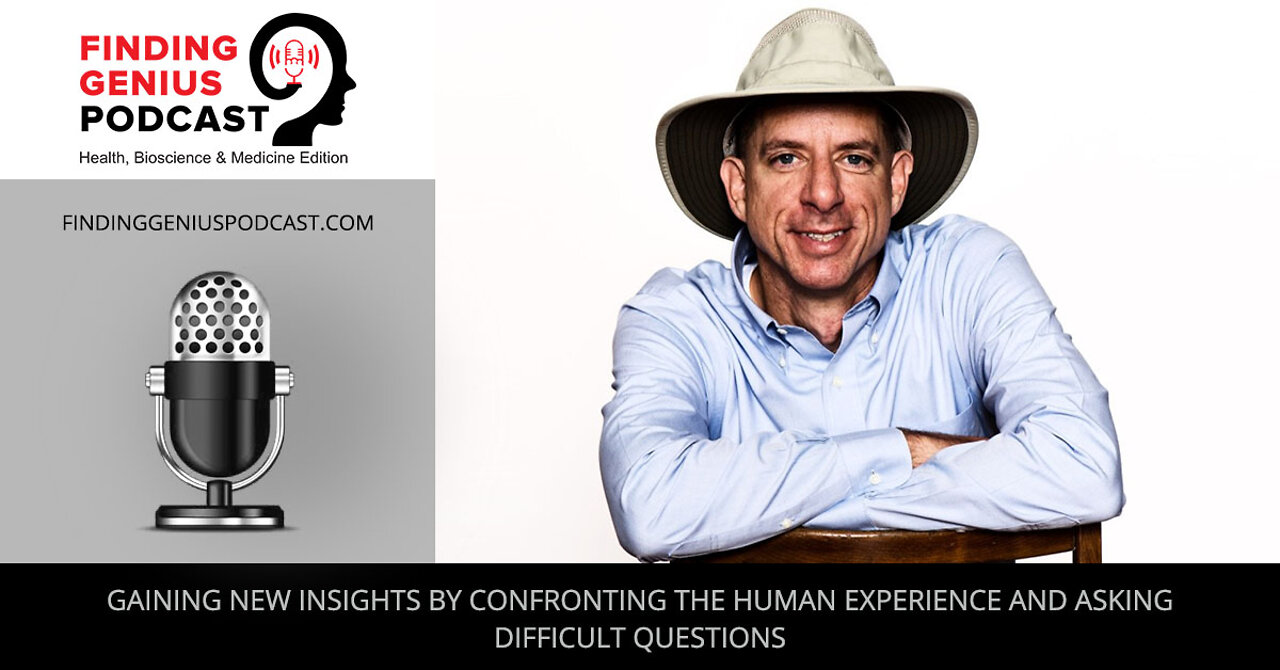 Gaining New Insights By Confronting The Human Experience And Asking Difficult Questions