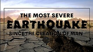 Scripture Video - The Most Severe Earthquake Since the Creation of Man