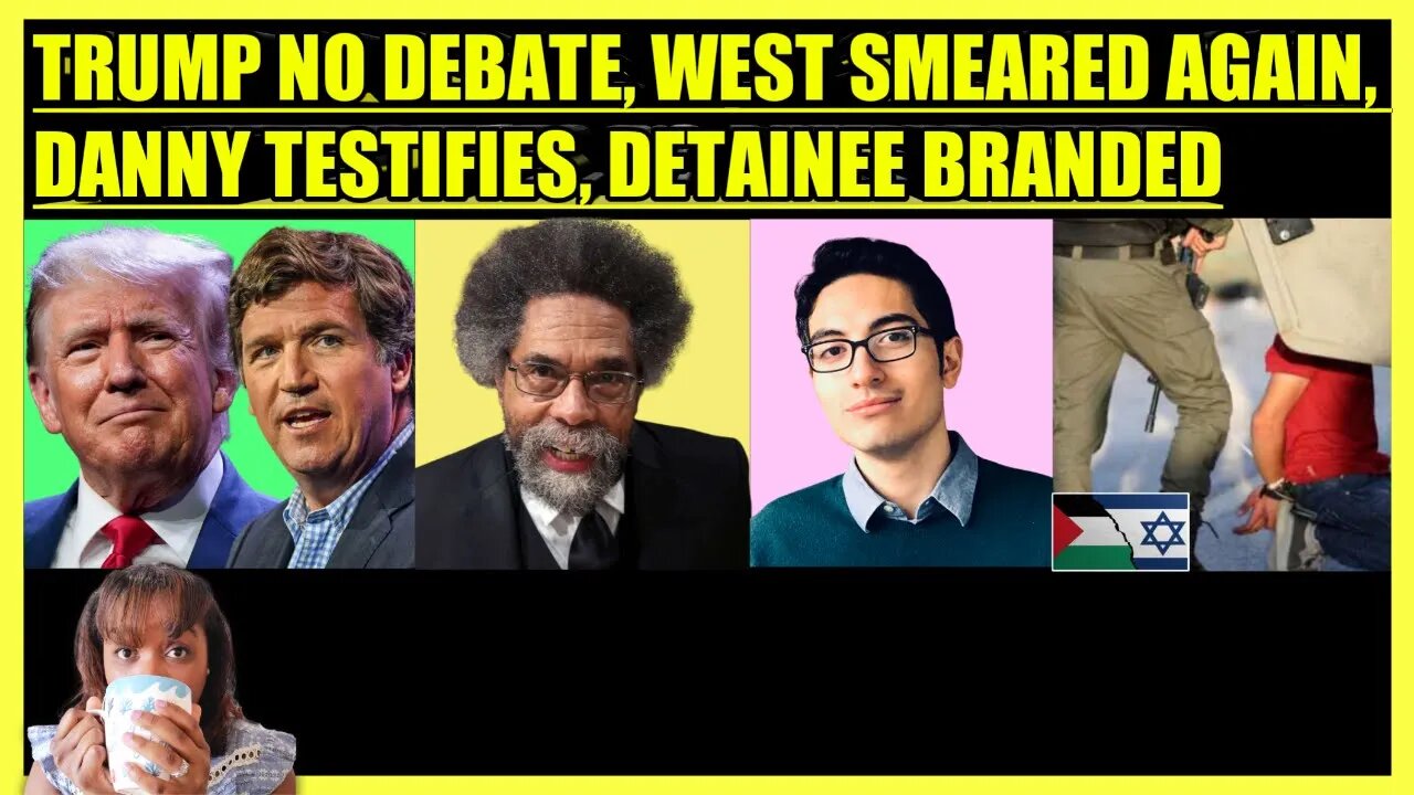 TRUMP DITCHING DEBATE, CORNEL WEST SMEARED AGAIN, DANNY HAIPHONG TESTIFIES, DETAINEE BRANDED